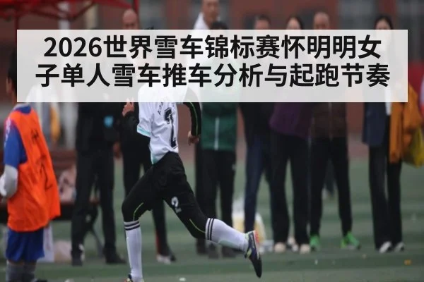 2026世界雪车锦标赛怀明明女子单人雪车推车分析与起跑节奏